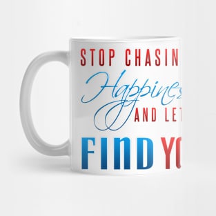 Stop chasing happiness and let it find you Mug